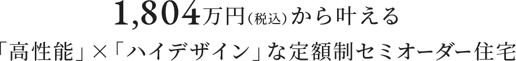 1,804万円（税込）から叶える「高性能」×「ハイデザイン」な定額制セミオーダー住宅
