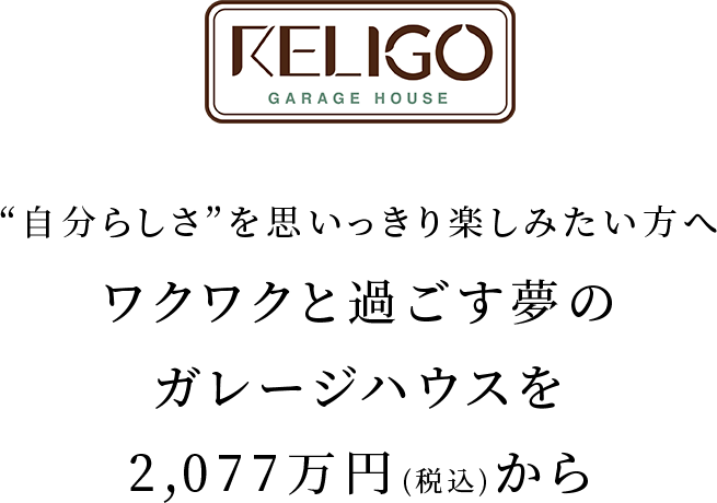 "自分らしさ"を思いっきり楽しみたい方へ ワクワクと過ごす夢のガレージハウスを2,077万円（税込）から